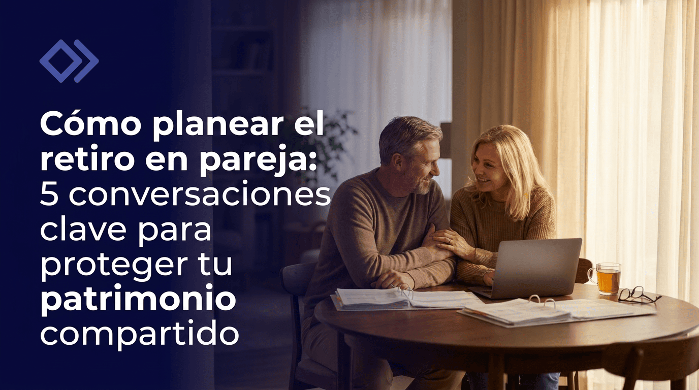 Cómo planear el retiro en pareja: 5 conversaciones clave para proteger tu patrimonio compartido